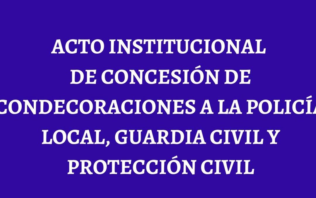 Acto institucional de concesión de condecoraciones a la Policía Local, Guardia Civil y Protección civil